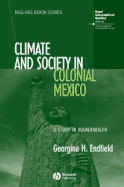 Climate and Society in Colonial Mexico: A Study in Vulnerability - Endfield, Georgina H