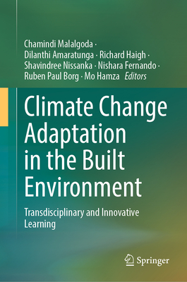 Climate Change Adaptation in the Built Environment: Transdisciplinary and Innovative Learning - Malalgoda, Chamindi (Editor), and Amaratunga, Dilanthi (Editor), and Haigh, Richard (Editor)