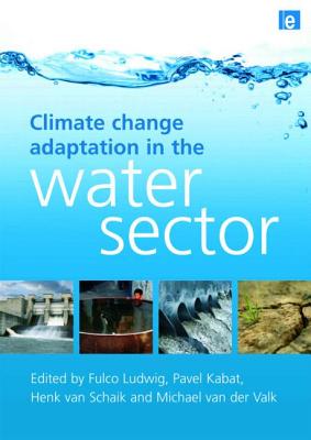 Climate Change Adaptation in the Water Sector - Ludwig, Fulco (Editor), and Kabat, Pavel (Editor), and Schaik, Henk Van (Editor)