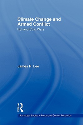 Climate Change and Armed Conflict: Hot and Cold Wars - Lee, James R