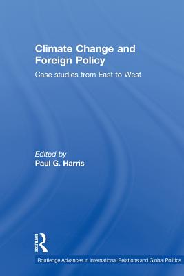 Climate Change and Foreign Policy: Case Studies from East to West - Harris, Paul G. (Editor)
