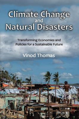 Climate Change and Natural Disasters: Transforming Economies and Policies for a Sustainable Future - Thomas, Vinod