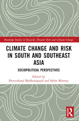 Climate Change and Risk in South and Southeast Asia: Sociopolitical Perspectives - Madhanagopal, Devendraraj (Editor), and Momtaz, Salim (Editor)