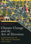 Climate Change and the Art of Devotion: Geoaesthetics in the Land of Krishna, 1550-1850