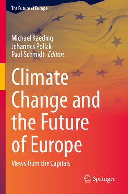 Climate Change and the Future of Europe: Views from the Capitals - Kaeding, Michael (Editor), and Pollak, Johannes (Editor), and Schmidt, Paul (Editor)