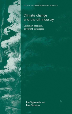 Climate Change and the Oil Industry: Common Problem, Varying Strategies - Skjaerseth, Jon Birger, and Skodvin, Tora