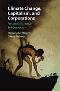 Climate Change, Capitalism, and Corporations: Processes of Creative Self-Destruction