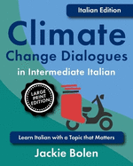 Climate Change Dialogues in Intermediate Italian: Learn Italian with a Topic that Matters (Large Print Edition)