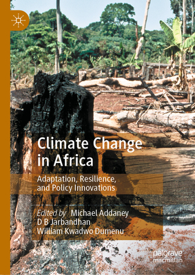 Climate Change in Africa: Adaptation, Resilience, and Policy Innovations - Addaney, Michael (Editor), and Jarbandhan, D B (Editor), and Kwadwo Dumenu, William (Editor)