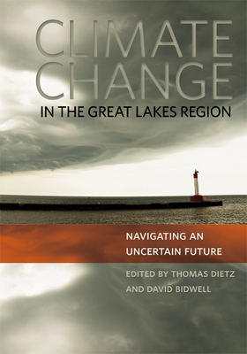 Climate Change in the Great Lakes Region: Navigating an Uncertain Future - Dietz, Thomas (Editor), and Bidwell, David (Editor)