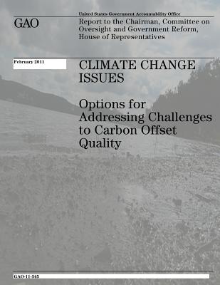 Climate Change Issues: Options for Addressing Challenges to Carbon Offset Quality - Government, U S (Contributions by), and Office, U S Government Accountability