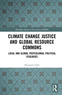 Climate Change Justice and Global Resource Commons: Local and Global Postcolonial Political Ecologies