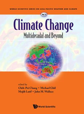 Climate Change: Multidecadal and Beyond - Chang, Chih-Pei (Editor), and Ghil, Michael (Editor), and Latif, Mojib (Editor)