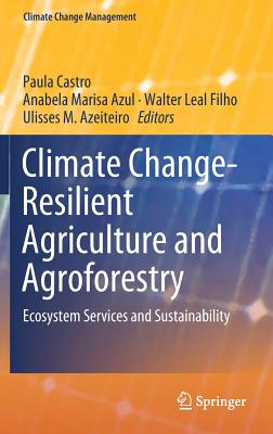 Climate Change-Resilient Agriculture and Agroforestry: Ecosystem Services and Sustainability - Castro, Paula (Editor), and Azul, Anabela Marisa (Editor), and Leal Filho, Walter (Editor)