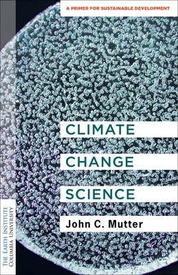 Climate Change Science: A Primer for Sustainable Development - Mutter, John C., Dr.