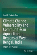 Climate Change Vulnerability and Communities in Agro-Climatic Regions of West Bengal, India: Theory and Practice