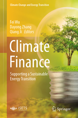 Climate Finance: Supporting a Sustainable Energy Transition - Wu, Fei (Editor), and Zhang, Dayong (Editor), and Ji, Qiang (Editor)