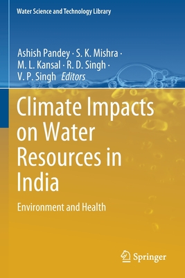 Climate Impacts on Water Resources in India: Environment and Health - Pandey, Ashish (Editor), and Mishra, S.K. (Editor), and Kansal, M.L. (Editor)