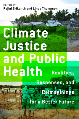 Climate Justice and Public Health: Realities, Responses, and Reimaginings for a Better Future - Srikanth, Rajini (Editor), and Thompson, Linda (Editor)