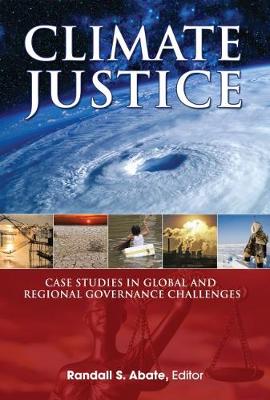 Climate Justice: Case Studies in Global and Regional Governance Challenges - Abate, Randall S.