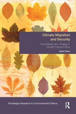 Climate Migration and Security: Securitisation as a Strategy in Climate Change Politics - Boas, Ingrid