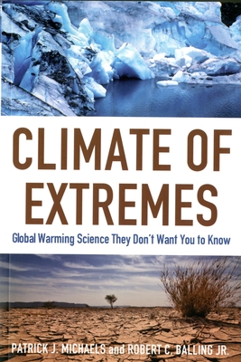 Climate of Extremes: Global Warming Science They Don't Want You to Know - Michaels, Patrick J, and Balling, Robert