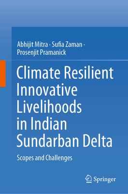 Climate Resilient Innovative Livelihoods in Indian Sundarban Delta: Scopes and Challenges - Mitra, Abhijit, and Zaman, Sufia, and Pramanick, Prosenjit