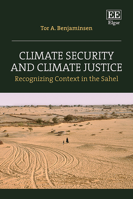 Climate Security and Climate Justice: Recognizing Context in the Sahel - Benjaminsen, Tor A