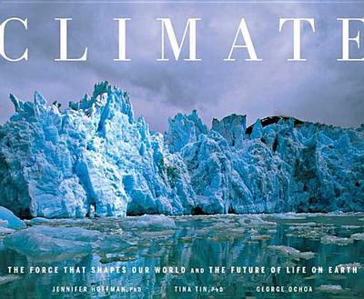 Climate: The Force That Shapes Our World and the Future of Life on Earth - Hoffman, Jennifer, and Tin, Tina, and Ochoa, George