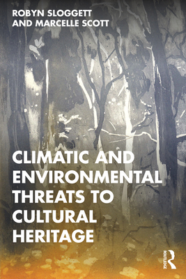 Climatic and Environmental Threats to Cultural Heritage - Sloggett, Robyn, and Scott, Marcelle
