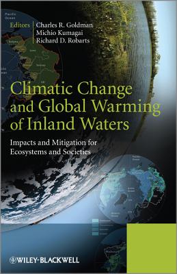 Climatic Change and Global Warming of Inland Waters: Impacts and Mitigation for Ecosystems and Societies - Goldman, Charles R. (Editor), and Kumagai, Michio (Editor), and Robarts, Richard D. (Editor)