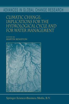 Climatic Change: Implications for the Hydrological Cycle and for Water Management - Beniston, Martin (Editor)