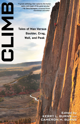 Climb: Tales of Man Versus Boulder, Crag, Wall, and Peak - Burns, Kerry, and Burns, Cameron