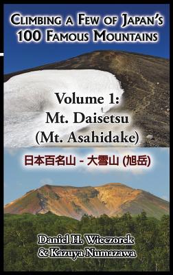 Climbing a Few of Japan's 100 Famous Mountains - Volume 1: Mt. Daisetsu (Mt. Asahidake) - Wieczorek, Daniel H, and Numazawa, Kazuya (Contributions by)