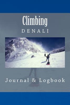 Climbing Denali: Journal & Logbook - Morgan, Peter, Dr.