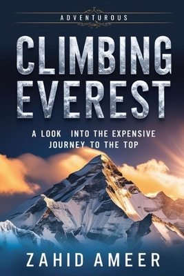 Climbing Everest: A Look Into the Expensive Journey to the Top - Ameer, Zahid