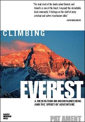 Climbing Everest: A Meditation on Mountaineering and the Spirit of Adventure - Ament, Pat