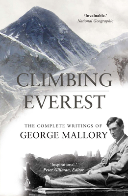 Climbing Everest: The Complete Writings of George Mallory - Mallory, George, and Gillman, Peter (Foreword by)