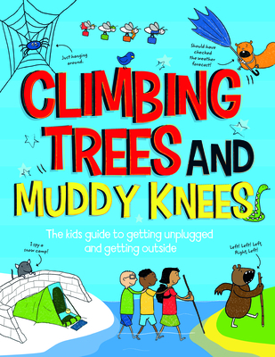 Climbing Trees and Muddy Knees: The Kids Guide to Getting Unplugged and Getting Outside - Oxlade, Chris