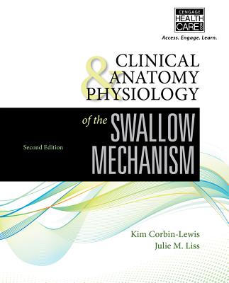 Clinical Anatomy & Physiology of the Swallow Mechanism - Corbin-Lewis, Kim, and Liss, Julie M