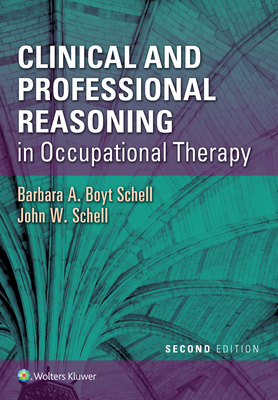 Clinical and Professional Reasoning in Occupational Therapy - Schell, Barbara A. Boyt, and Schell, John W.