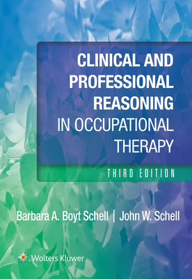 Clinical and Professional Reasoning in Occupational Therapy - Schell, Barbara, and Schell, John