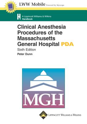 Clinical Anesthesia Procedures of the Massachusetts General Hospital, Seventh Edition, for PDA: Powered by Skyscape, Inc. - Dunn, Peter F, and Alston, Theodore, and Baker, Keith