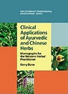 Clinical Applications of Ayurvedic and Chinese Herbs: Monographs for the Western Herbal Practitioner - Bone, Kerry