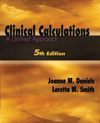 Clinical Calculations: A Unified Approach - Daniels, Joanne M., and Smith, Loretta M.