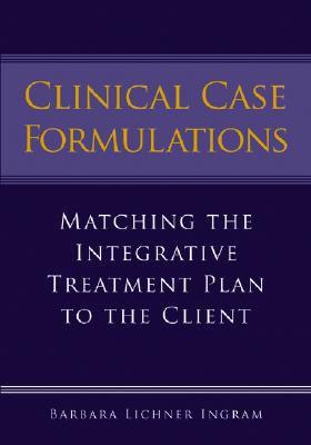 Clinical Case Formulations: Matching the Integrative Treatment Plan to the Client - Ingram, Barbara Lichner