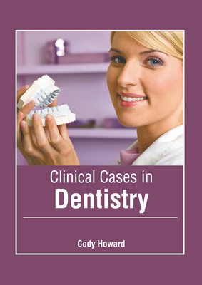 Clinical Cases in Dentistry - Howard, Cody (Editor)