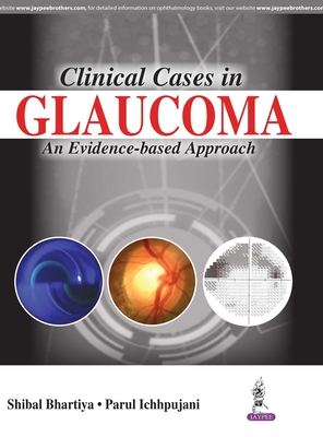 Clinical Cases in Glaucoma: An Evidence Based Approach - Bhartiya, Shibal, and Ichhpujani, Parul