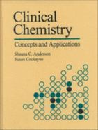 Clinical Chemistry: Concepts and Applications - Anderson, Shauna C, and Cockayne, Susan, PhD (Editor)