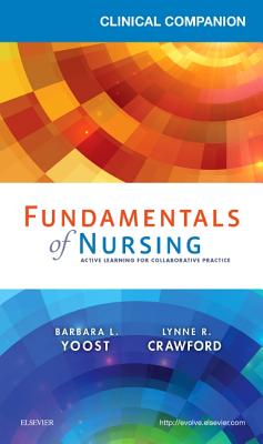 Clinical Companion for Fundamentals of Nursing: Active Learning for Collaborative Practice - Yoost, Barbara L, Msn, RN, CNE, and Crawford, Lynne R, Msn, MBA, RN, CNE